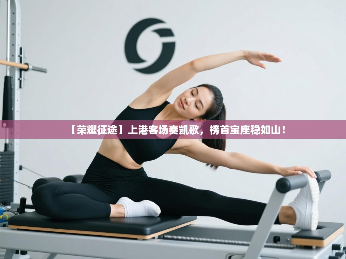 【荣耀征途】上港客场奏凯歌,榜首宝座稳如山!