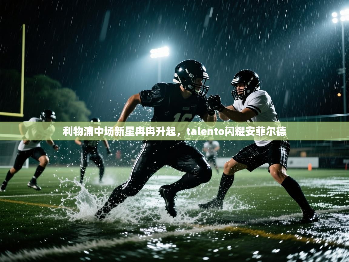 利物浦中场新星冉冉升起，talento闪耀安菲尔德  第2张